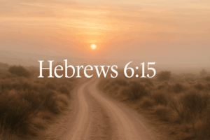 A winding dirt road stretches into the golden glow of sunrise, framed by soft desert brush and quiet hills. The words “Hebrews 6:15” rest gently at the center, symbolizing the beauty of enduring faith and the promise that still waits ahead.